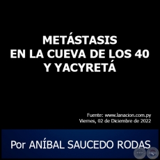 METSTASIS EN LA CUEVA DE LOS 40 Y YACYRET - Por ANBAL SAUCEDO RODAS - Viernes, 02 de Diciembre de 2022
